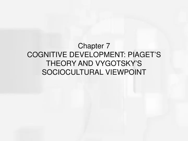 chapter 7 cognitive development piaget s theory and vygotsky s sociocultural viewpoint