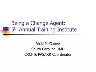 Being a Change Agent: 5 th Annual Training Institute