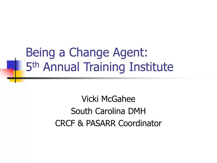 being a change agent 5 th annual training institute