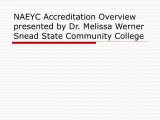 NAEYC Accreditation Overview presented by Dr. Melissa Werner Snead State Community College