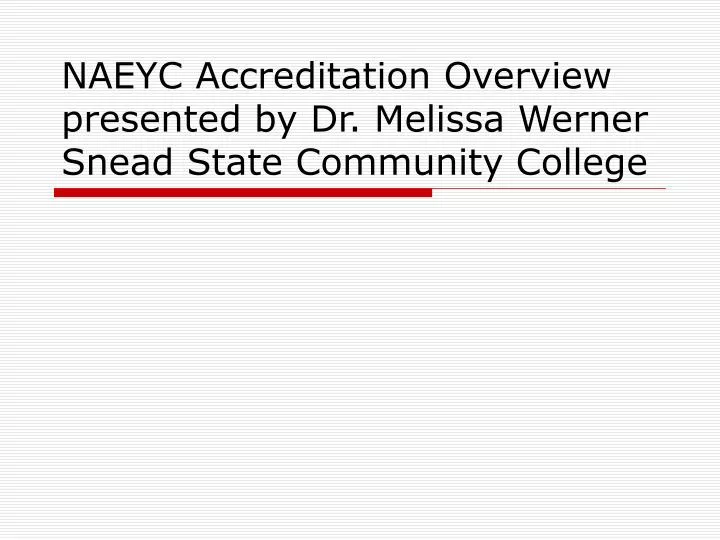 naeyc accreditation overview presented by dr melissa werner snead state community college