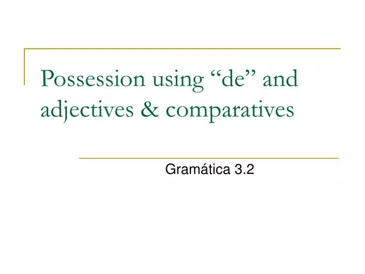 possession using de and adjectives comparatives