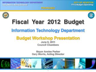 Fiscal Year 2012 Budget Information Technology Department Budget Workshop Presentation June 8, 2011 Council Chambers