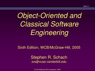 Object-Oriented and Classical Software Engineering Sixth Edition, WCB/McGraw-Hill, 2005 Stephen R. Schach srs@vuse.vand