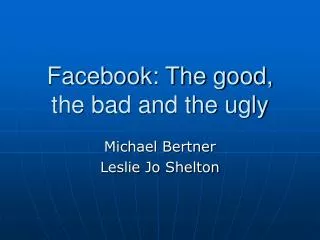 Facebook: The good, the bad and the ugly