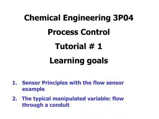 Chemical Engineering 3P04 Process Control Tutorial # 1 Learning goals Sensor Principles with the flow sensor example