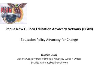 Papua New Guinea Education Advocacy Network (PEAN) Education Policy Advocacy for Change Joachim Orapa ASPBAE Capacity De