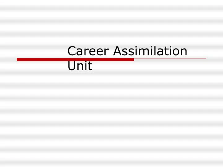 career assimilation unit