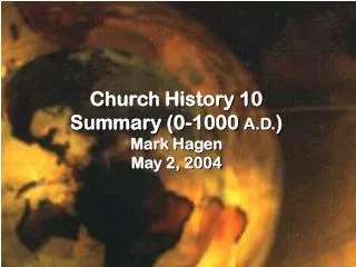 Church History 10 Summary (0-1000 A.D. ) Mark Hagen May 2, 2004