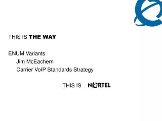 THIS IS THE WAY ENUM Variants Jim McEachern Carrier VoIP Standards Strategy