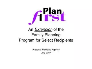 An Extension of the Family Planning Program for Select Recipients Alabama Medicaid Agency July 2007