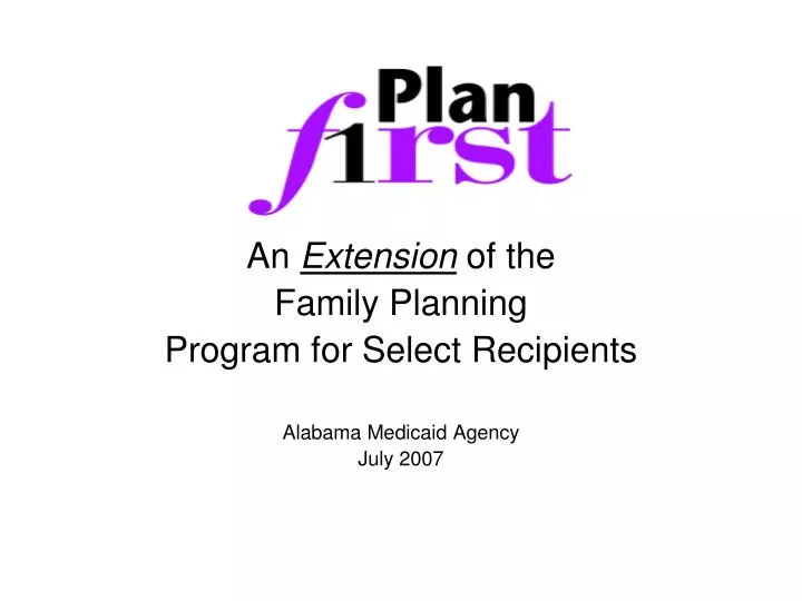 an extension of the family planning program for select recipients alabama medicaid agency july 2007