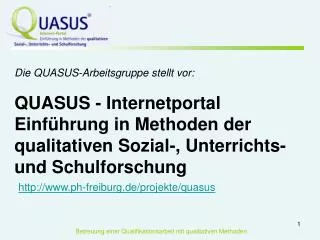 Die QUASUS-Arbeitsgruppe stellt vor: QUASUS - Internetportal Einführung in Methoden der qualitativen Sozial-, Unterrich