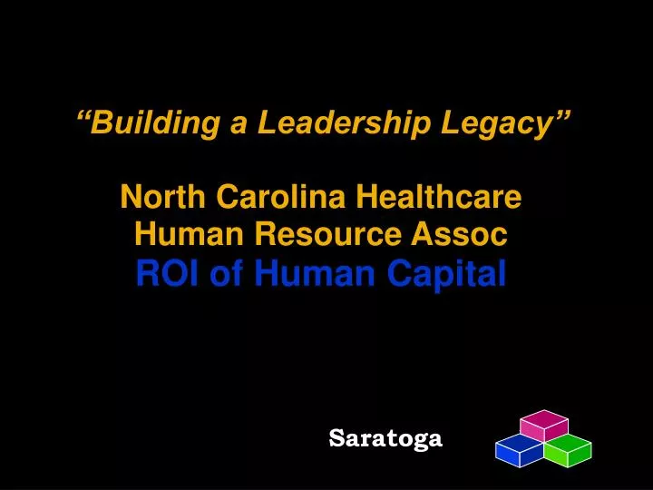 building a leadership legacy north carolina healthcare human resource assoc roi of human capital