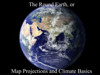 The Round Earth, or Map Projections and Climate Basics