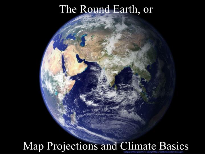 the round earth or map projections and climate basics