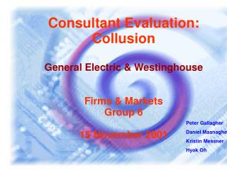 Consultant Evaluation: Collusion General Electric &amp; Westinghouse Firms &amp; Markets Group 6 15 November 2001
