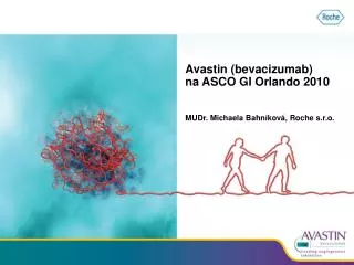 Avastin (bevacizumab) na ASCO GI Orlando 2010 MUDr. Michaela Bahníková, Roche s.r.o.