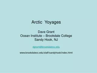 Arctic Yoyages Dave Grant Ocean Institute – Brookdale College Sandy Hook, NJ dgrant@brookdalecc brookdalecc/staff/sandy
