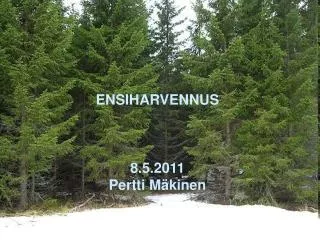 ENSIHARVENNUS 8.5.2011 Pertti Mäkinen