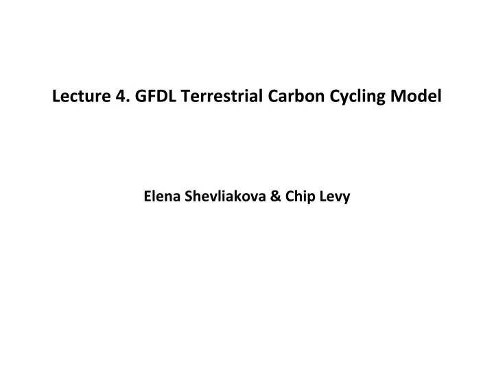lecture 4 gfdl terrestrial carbon cycling model elena shevliakova chip levy