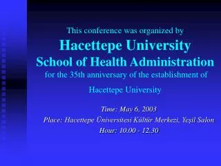 Time: May 6, 2003 Place: Hacettepe Üniversitesi Kültür Merkezi, Yeşil Salon Hour: 10.00 - 12.30