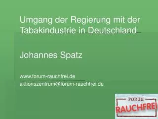 Umgang der Regierung mit der Tabakindustrie in Deutschland Johannes Spatz forum-rauchfrei.de aktionszentrum@forum-rauchf