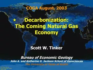 COGA August, 2003 Decarbonization: The Coming Natural Gas Economy Scott W. Tinker Bureau of Economic Geology