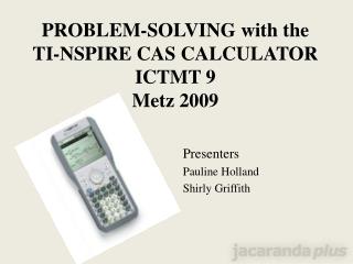 PROBLEM-SOLVING with the TI-NSPIRE CAS CALCULATOR ICTMT 9 Metz 2009