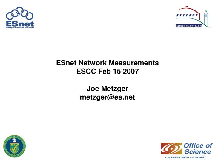 esnet network measurements escc feb 15 2007 joe metzger metzger@es net