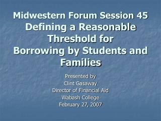 Midwestern Forum Session 45 Defining a Reasonable Threshold for Borrowing by Students and Families