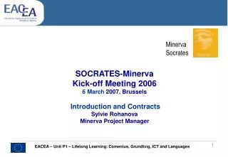 SOCRATES-Minerva Kick-off Meeting 2006 6 March 2007, Brussels Introduction and Contracts Sylvie Rohanova Minerva Projec