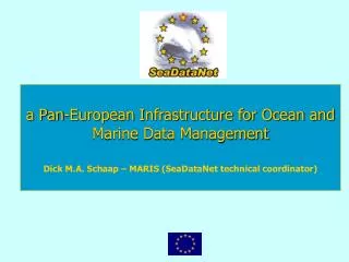 a Pan-European Infrastructure for Ocean and Marine Data Management Dick M.A. Schaap – MARIS (SeaDataNet technical coord