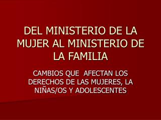 DEL MINISTERIO DE LA MUJER AL MINISTERIO DE LA FAMILIA