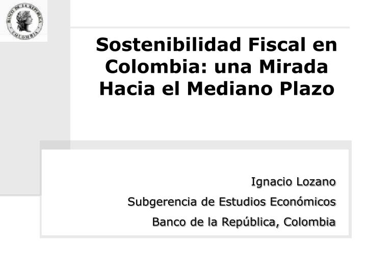 sostenibilidad fiscal en colombia una mirada hacia el mediano plazo