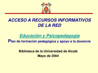 ACCESO A RECURSOS INFORMATIVOS DE LA RED Educación y Psicopedagogía P lan de formación pedagógica y apoyo a la docencia