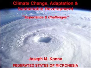 Climate Change, Adaptation &amp; Sustainable Development “ Experience &amp; Challenges”