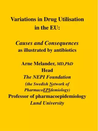 Variations in Drug Utilisation in the EU: Causes and Consequences as illustrated by antibiotics Arne Melander, MD,PhD