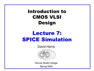 Introduction to CMOS VLSI Design Lecture 7: SPICE Simulation