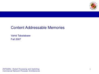 Content Addressable Memories Vahid Tabatabaee Fall 2007