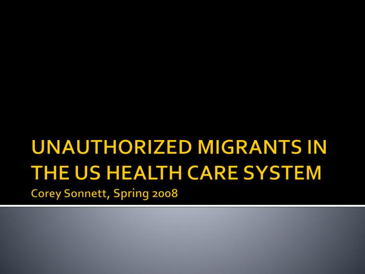 unauthorized migrants in the us health care system corey sonnett spring 2008