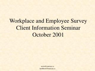 Workplace and Employee Survey Client Information Seminar October 2001