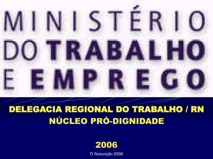 delegacia regional do trabalho rn n cleo pr dignidade 2006