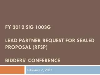 FY 2012 SIG 1003g Lead Partner Request for Sealed Proposal (RFSP) Bidders’ Conference