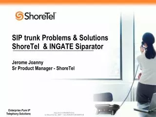 SIP trunk Problems &amp; Solutions ShoreTel &amp; INGATE Siparator Jerome Joanny Sr Product Manager - ShoreTel
