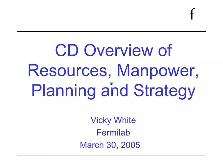 cd overview of resources manpower planning and strategy vicky white fermilab march 30 2005