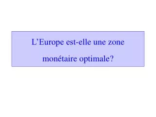 L’Europe est-elle une zone monétaire optimale?