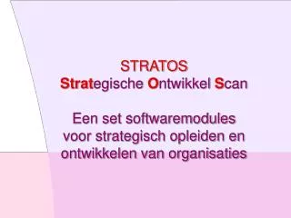STRATOS Strat egische O ntwikkel S can Een set softwaremodules voor strategisch opleiden en ontwikkelen van organisaties
