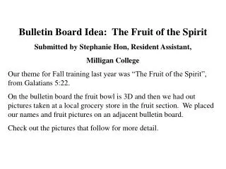 Bulletin Board Idea: The Fruit of the Spirit Submitted by Stephanie Hon, Resident Assistant, Milligan College