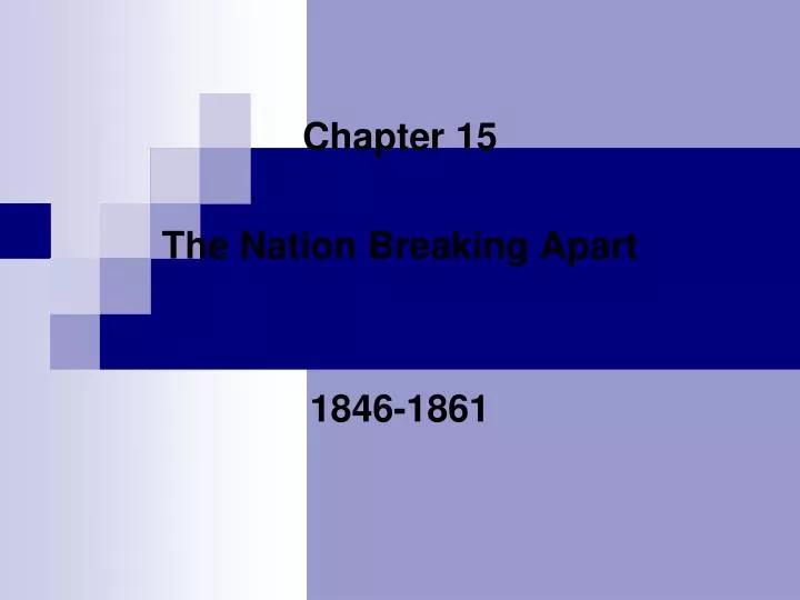 chapter 15 the nation breaking apart 1846 1861